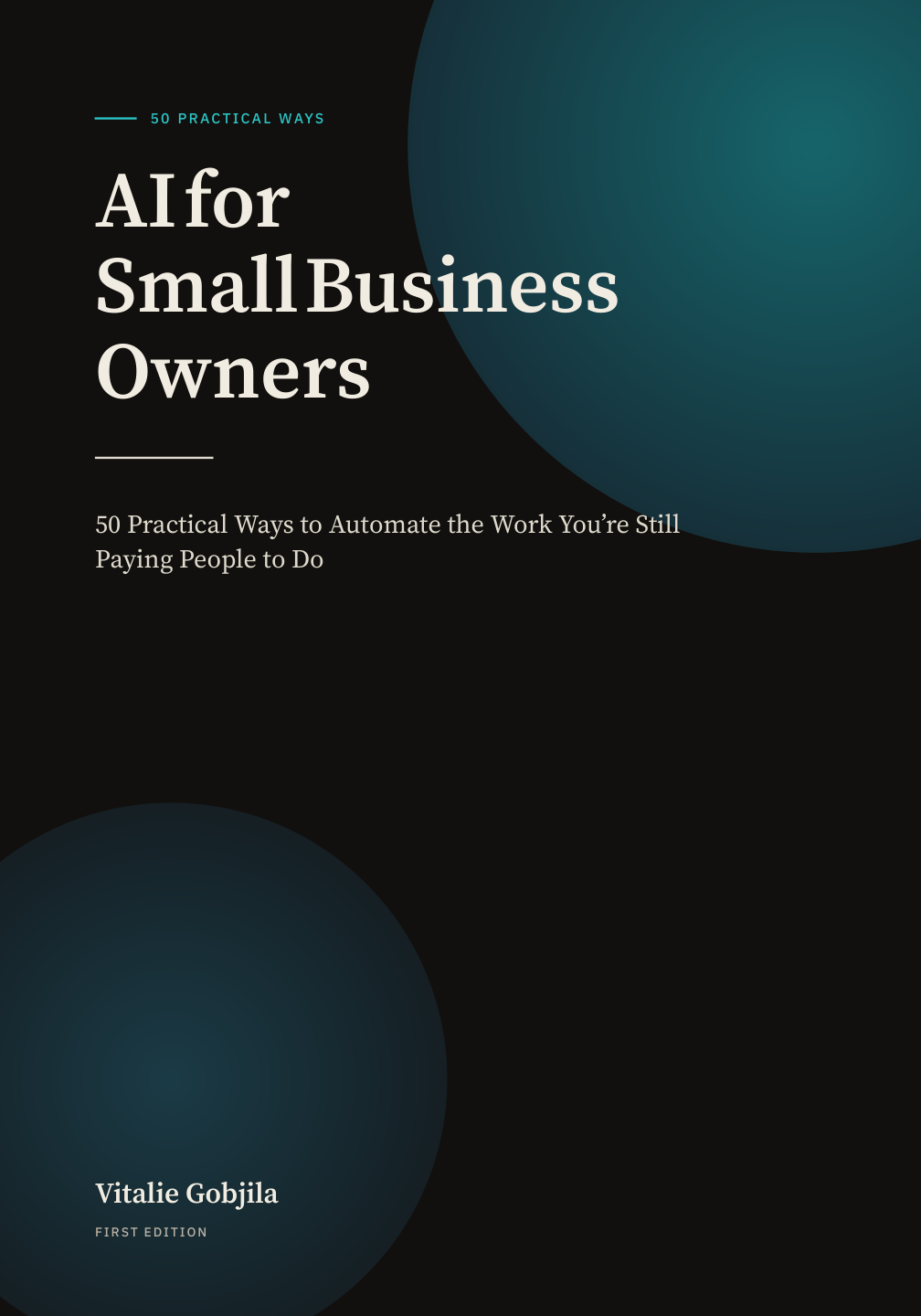AI for Small Business Owners: 50 Practical Ways to Automate the Work You’re Still Paying People to Do